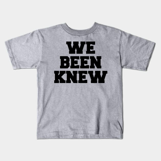We Been Knew (Black) Kids T-Shirt by AlienClownThings
